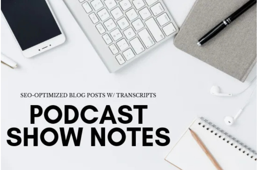 I will write your podcast show notes in 24 hours