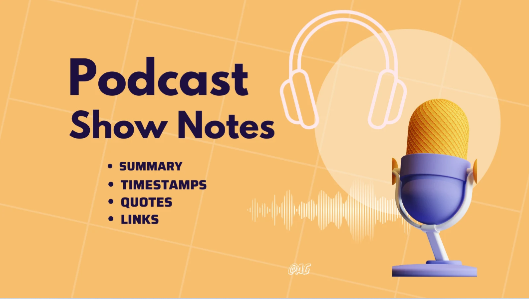 I will write detailed notes of your podcast show